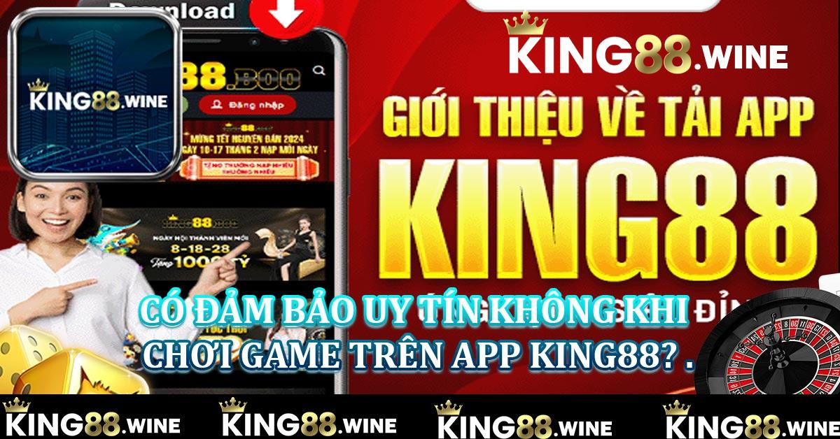 Có đảm bảo uy tín không khi chơi game trên app King88? .